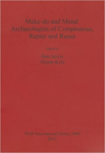 Make-Do and Mend: Archaeologies of Compromise, Repair and Reuse