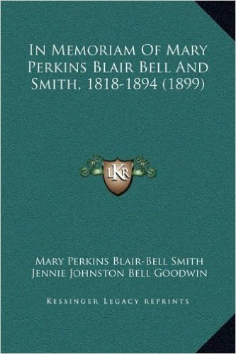 In Memoriam of Mary Perkins Blair Bell and Smith, 1818-1894 (1899)