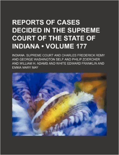 Reports of Cases Decided in the Supreme Court of the State of Indiana (Volume 177)