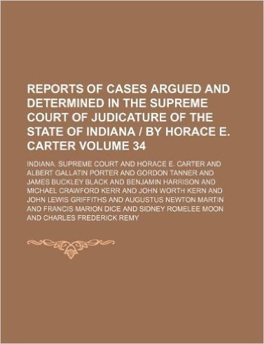 Reports of Cases Argued and Determined in the Supreme Court of Judicature of the State of Indiana by Horace E. Carter Volume 34