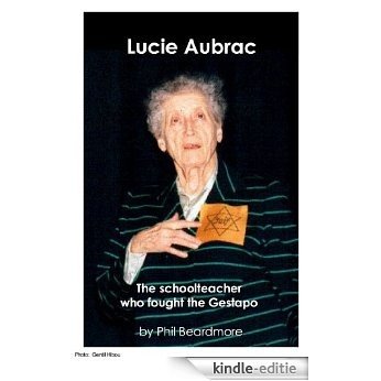 Lucie Aubrac - the Schoolteacher who fought the Gestapo (English Edition) [Kindle-editie]