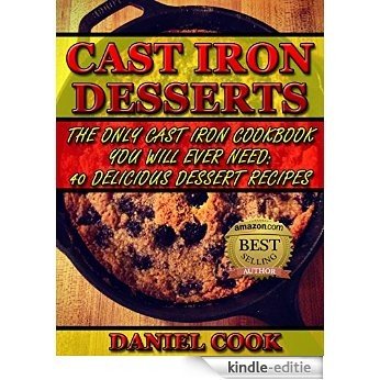 CAST IRON COOKING: Cast Iron Desserts: The Only Cast Iron Cookbook You Will Ever Need: 40 Delicious Dessert Recipes (Cast iron cookbook, cast iron recipes, cast iron cooking) (English Edition) [Kindle-editie]