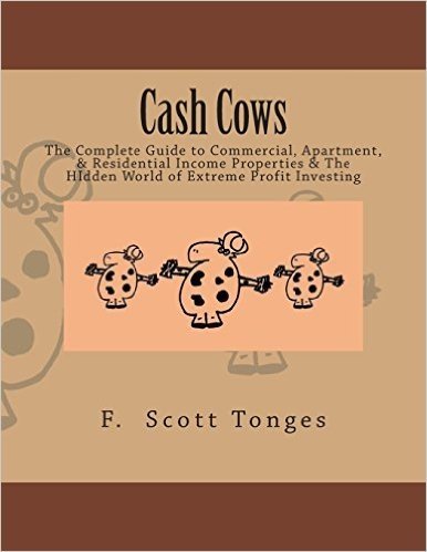 Cash Cows: The Complete Guide to Commercial, Apartment, & Residential Income Properties & the Hidden World of Extreme Profit Inve
