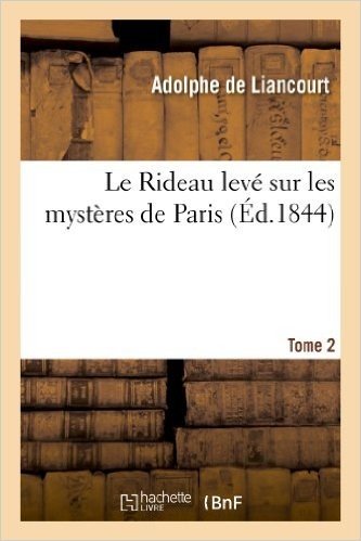 Le Rideau Leve Sur Les Mysteres de Paris. Tome 2