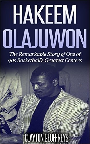 Hakeem Olajuwon: The Remarkable Story of One of 90s Basketball's Greatest Centers (Basketball Biography Books) (English Edition)