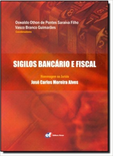 Sigilos Bancário e Fiscal. Homenagem ao Jurista José Carlos Moreira Alves