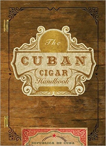 The Cuban Cigar Handbook: The Discerning Aficionado’s Guide to the Best Cuban Cigars in the World