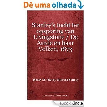 Stanley's tocht ter opsporing van Livingstone / De Aarde en haar Volken, 1873 [eBook Kindle]