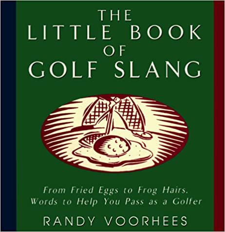 Little Book of Golf Slang: From Fried Eggs to Frog Hairs, Words to Help You Pass As a Golfer