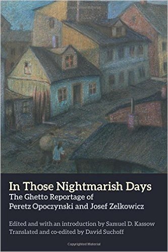 In Those Nightmarish Days: The Ghetto Reportage of Peretz Opoczynski and Josef Zelkowicz