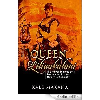 Queen Liliuokalani: The Hawaiian Kingdom's Last Monarch, Hawaii History, A Biography (Hawaiian Monarchy Book 2) (English Edition) [Kindle-editie]