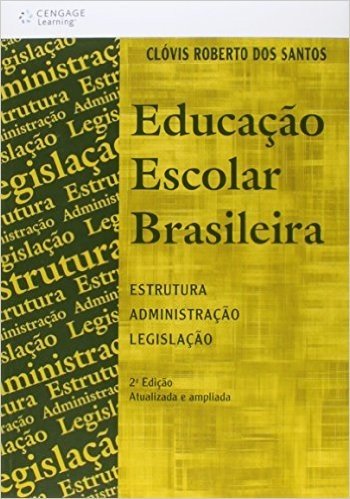 Educação Escolar Brasileira. Estrutura, Administração e Legislação