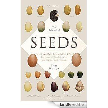 The Triumph of Seeds: How Grains, Nuts, Kernels, Pulses, and Pips Conquered the Plant Kingdom and Shaped Human History [Kindle-editie]
