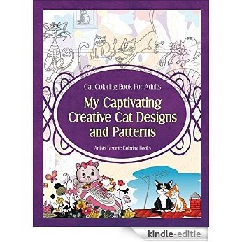 Cat Coloring Book For Adults My Captivating Creative Cat Designs and Patterns: Artists Favorite Coloring Books (English Edition) [Kindle-editie]