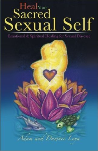 Heal Your Sacred Sexual Self: Emotional & Spiritual Healing for Sexual Dis-ease