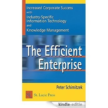 The Efficient Enterprise: Increased Corporate Success with Industry-Specific Information Technology and Knowledge Management (St Lucie Press Series on Resource Management) [Print Replica] [Kindle-editie]