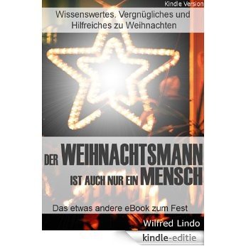 Der Weihnachtsmann ist auch nur ein Mensch - Das etwas andere eBook zum Fest (German Edition) [Kindle-editie]