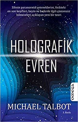Holografik Evren: Zihnin paranormal yeteneklerini, fizikteki en son keşifleri, beyin ve bedenle ilgili çözümsüz bilmeceleri açıklayan yeni bir teori