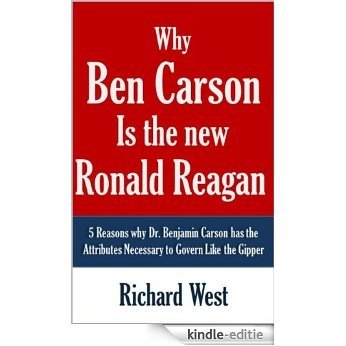 Why Ben Carson is the New Ronald Reagan: 5 Reasons why Dr. Benjamin Carson has the Attributes Necessary to Govern Like the Gipper [Article] (English Edition) [Kindle-editie]