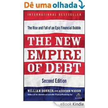 The New Empire of Debt: The Rise and Fall of an Epic Financial Bubble (Agora Series) [eBook Kindle]