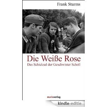 Die Weiße Rose: Das Schicksal der Geschwister Scholl (German Edition) [Kindle-editie]