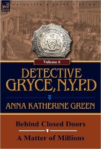 Detective Gryce, N. Y. P. D.: Volume: 6-Behind Closed Doors and a Matter of Millions
