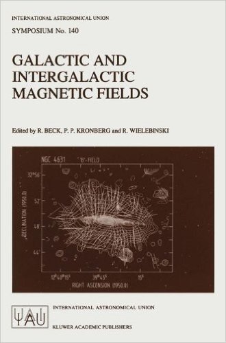 Galactic and Intergalactic Magnetic Fields: Proceedings of the 140th Symposium of the International Astronomical Union Held in Heidelberg, F.R.G., June 19 23, 1989
