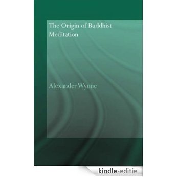 The Origin of Buddhist Meditation (Routledge Critical Studies in Buddhism - Oxford Centre for Buddh ) [Kindle-editie]