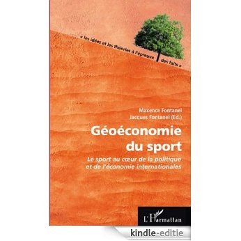 Géoéconomie du sport: Le sport au coeur de la politique et de l'économie internationales (Les idées et les théories à l'épreuve des faits) [Kindle-editie]