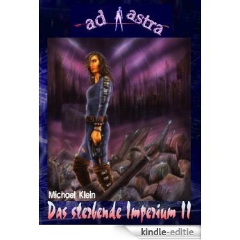 AD ASTRA 003 Buchausgabe: Das sterbende Imperium II (AD ASTRA Buchausgabe) (German Edition) [Kindle-editie]