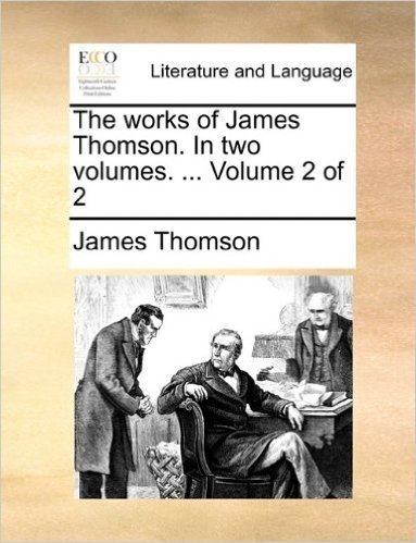 The Works of James Thomson. in Two Volumes. ... Volume 2 of 2