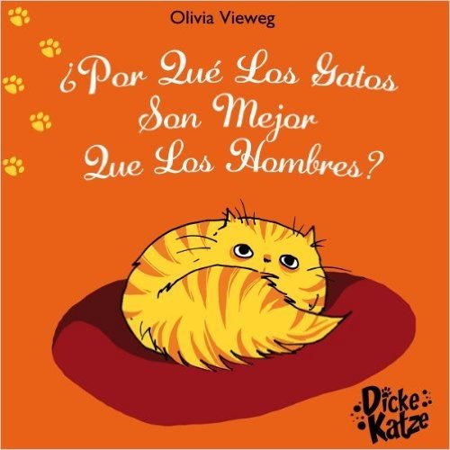 ¿ Por Qué Los Gatos Son Mejor Que Los Hombres ? (Dicke Katze (ES) nº 1) (Spanish Edition)