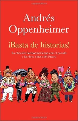 Basta de Historias!: La Obsesion Latinoamericana Con El Pasado y Las 12 Claves del Futuro