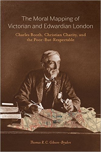 The Moral Mapping of Victorian and Edwardian London: Charles Booth, Christian Charity, and the Poor-But-Respectable