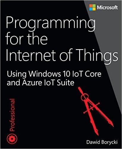 Programming for the Internet of Things: Using Windows 10 Iot Core and Azure Iot Suite
