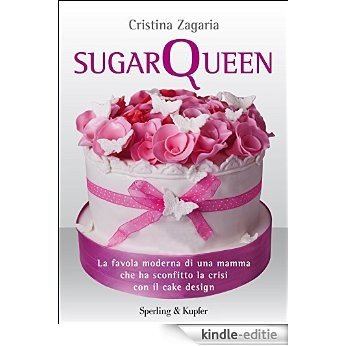 Sugar Queen: La favola moderna di una mamma che ha sconfitto la crisi con il cake design (Italian Edition) [Kindle-editie]