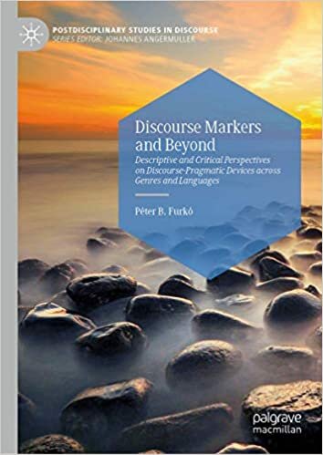 Discourse Markers and Beyond: Descriptive and Critical Perspectives on Discourse-Pragmatic Devices across Genres and Languages (Postdisciplinary Studies in Discourse)