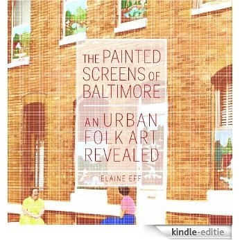 The Painted Screens of Baltimore: An Urban Folk Art Revealed (Folklore Studies in a Multicultural World Series) [Kindle-editie]