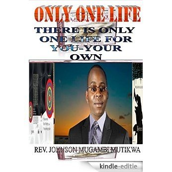 ONLY ONE LIFE: THERE IS ONLY ONE LIFE FOR YOU-YOUR OWN (English Edition) [Kindle-editie]