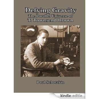 Defying Gravity: The Parallel Universe of T. Townsend Brown (English Edition) [Kindle-editie]