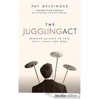 The Juggling Act: Bringing Balance to Your Faith, Family, and Work (English Edition) [Kindle-editie]