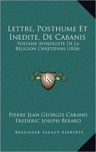 Lettre, Posthume Et Inedite, de Cabanis: Voltaire Apologiste de La Religion Chretienne (1824)