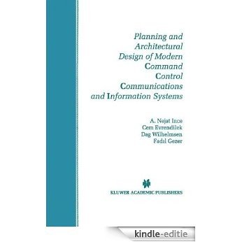 Planning and Architectural Design of Modern Command Control Communications and Information Systems: Military and Civilian Applications (The Springer International ... Series in Engineering and Computer Science) [Kindle-editie]