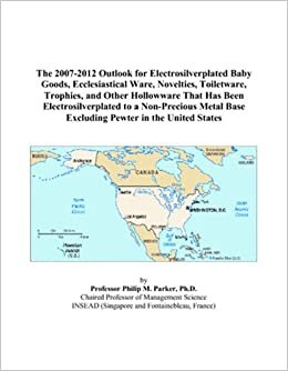 indir The 2007-2012 Outlook for Electrosilverplated Baby Goods, Ecclesiastical Ware, Novelties, Toiletware, Trophies, and Other Hollowware That Has Been ... Base Excluding Pewter in the United States