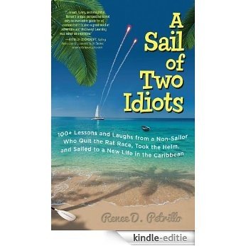 A Sail of Two Idiots: 100+ Lessons and Laughs from a Non-Sailor  Who Quit the Rat Race, Took the Helm, and Sailed to a New Life in the Caribbean [Kindle-editie]