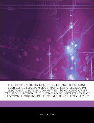 Articles on Elections in Hong Kong, Including: Hong Kong Legislative Election, 2004, Hong Kong Legislative Elections, Election Committee, Hong Kong Ch