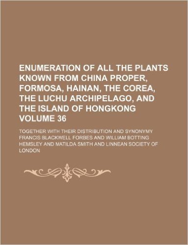 Enumeration of All the Plants Known from China Proper, Formosa, Hainan, the Corea, the Luchu Archipelago, and the Island of Hongkong Volume 36; Togeth baixar