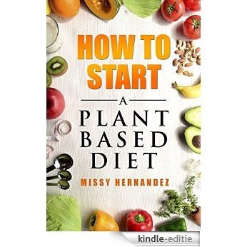 How to Start a Plant Based Diet (English Edition) [Kindle-editie]