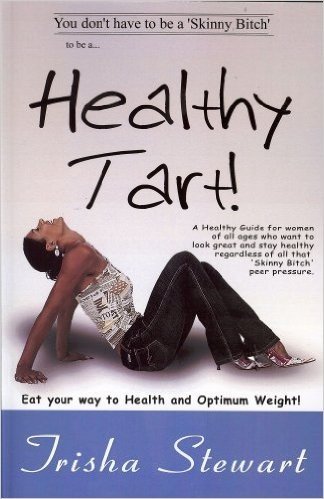 Healthy Tart!: A Healthy Guide for Women of All Ages Who Want to Look Great and Stay Healthy Regardless of All That 'Skinny Bitch' Pe