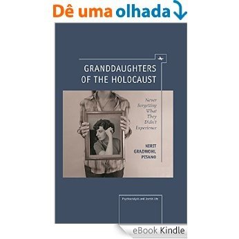 Granddaughters of the Holocaust: Never Forgetting What They Didn't Experience (Psychoanalysis and Jewish Life) (English Edition) [eBook Kindle]